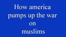 how america pumps up the war on muslims